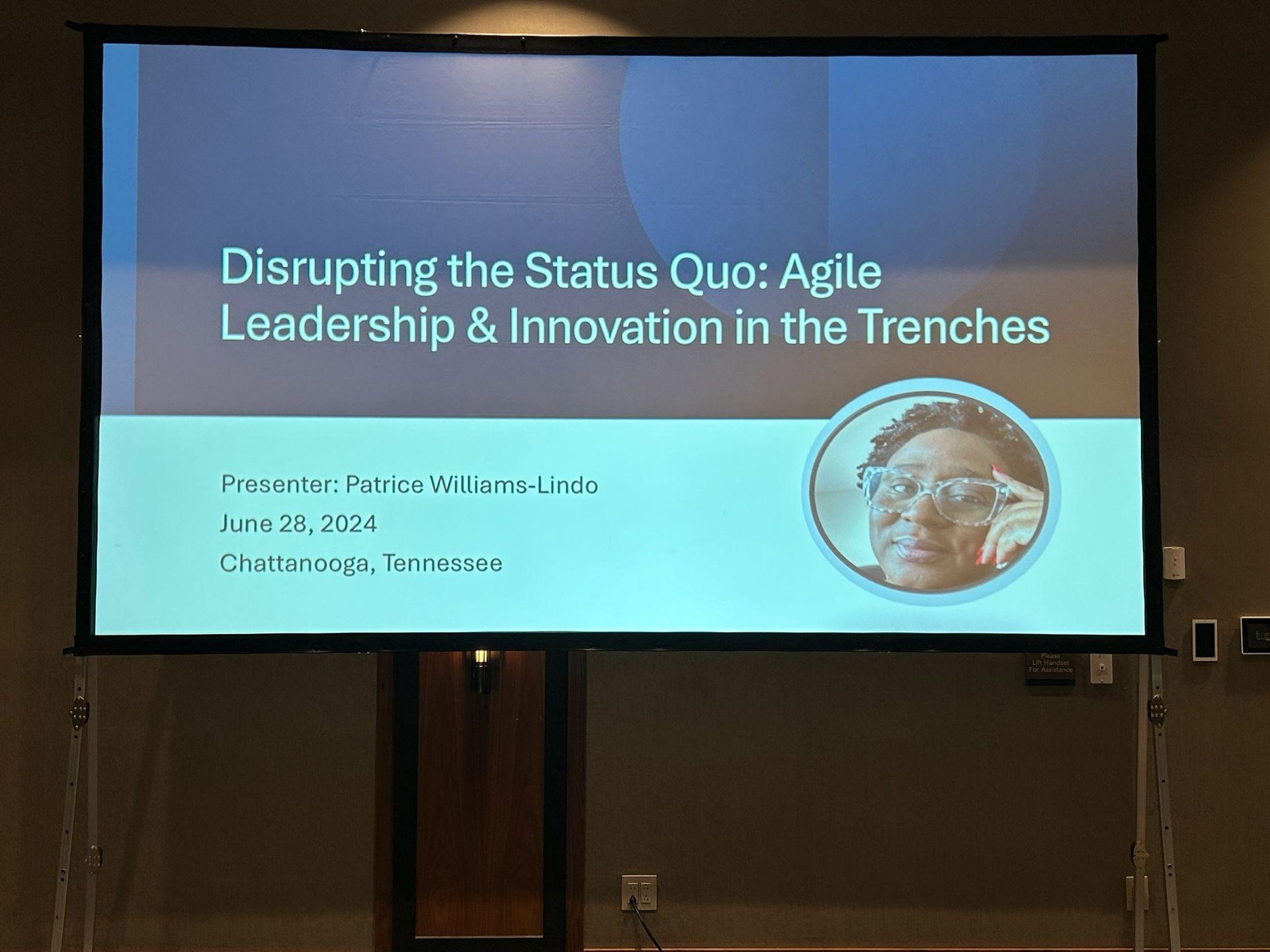 PowerPoint display of disrupting the status quo: agile leadership and innovation in the trenches talk given by Patrice Williams Lindo on June 28, 2024.